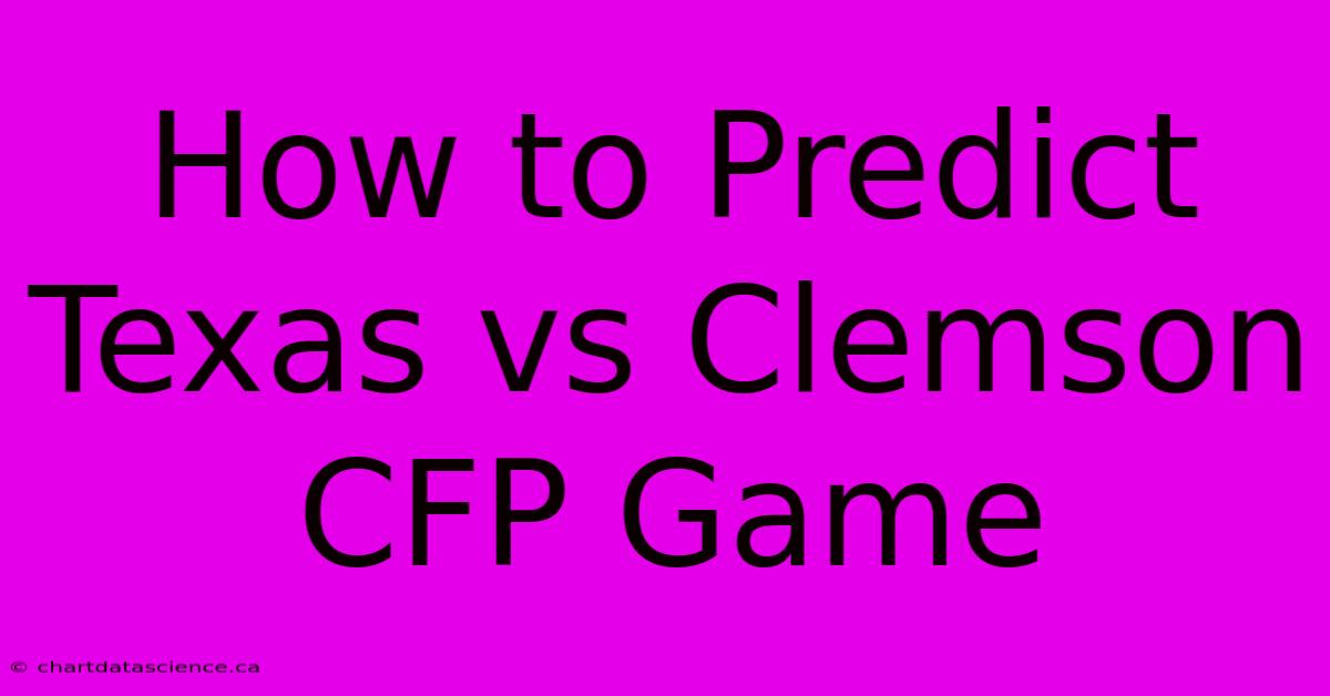 How To Predict Texas Vs Clemson CFP Game