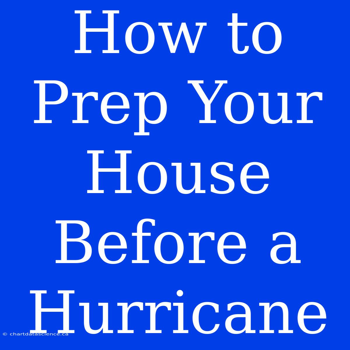 How To Prep Your House Before A Hurricane