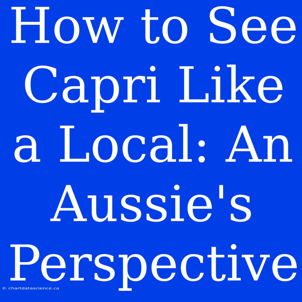 How To See Capri Like A Local: An Aussie's Perspective