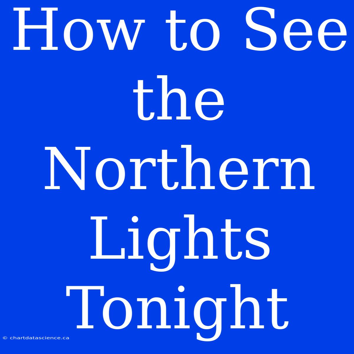 How To See The Northern Lights Tonight