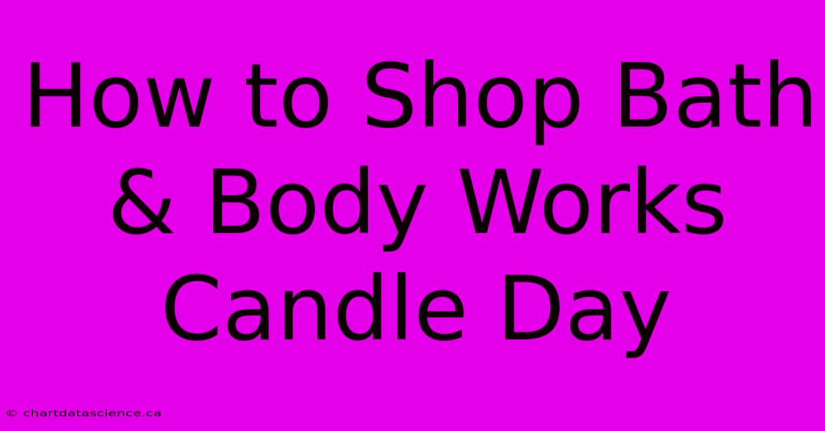 How To Shop Bath & Body Works Candle Day