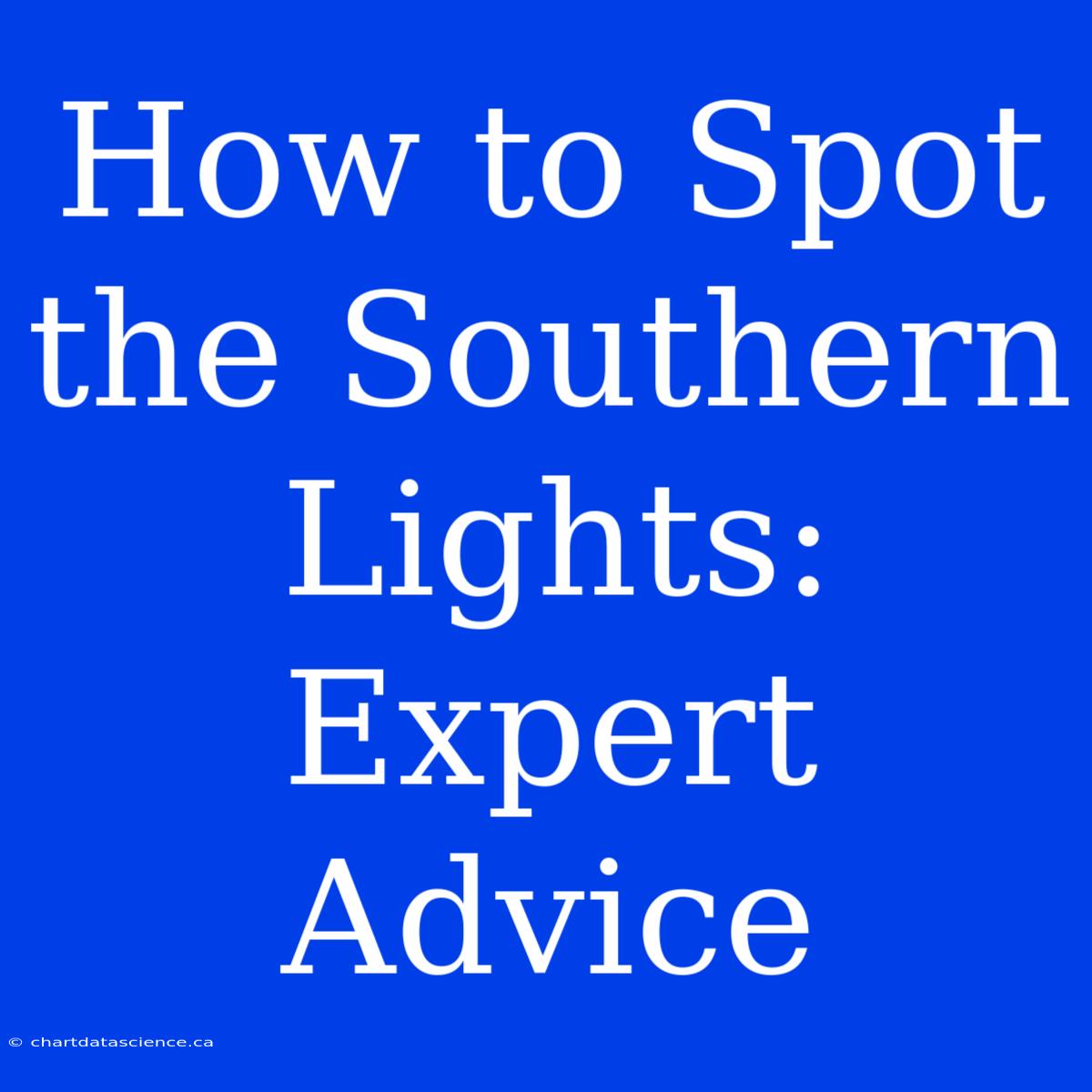 How To Spot The Southern Lights: Expert Advice