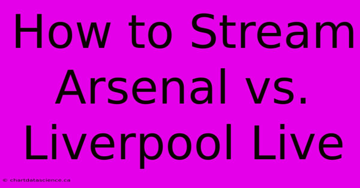 How To Stream Arsenal Vs. Liverpool Live