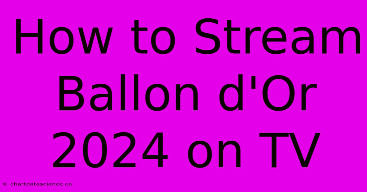 How To Stream Ballon D'Or 2024 On TV