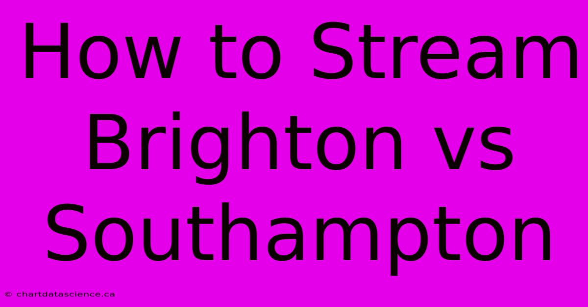 How To Stream Brighton Vs Southampton