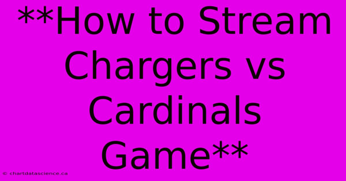 **How To Stream Chargers Vs Cardinals Game**