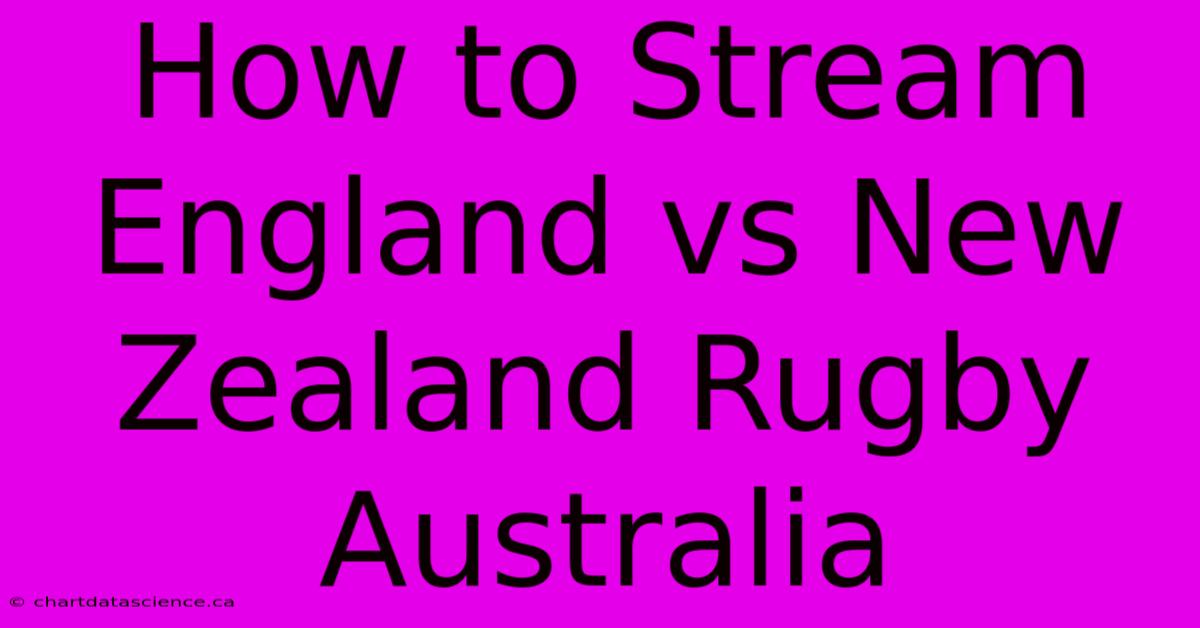 How To Stream England Vs New Zealand Rugby Australia