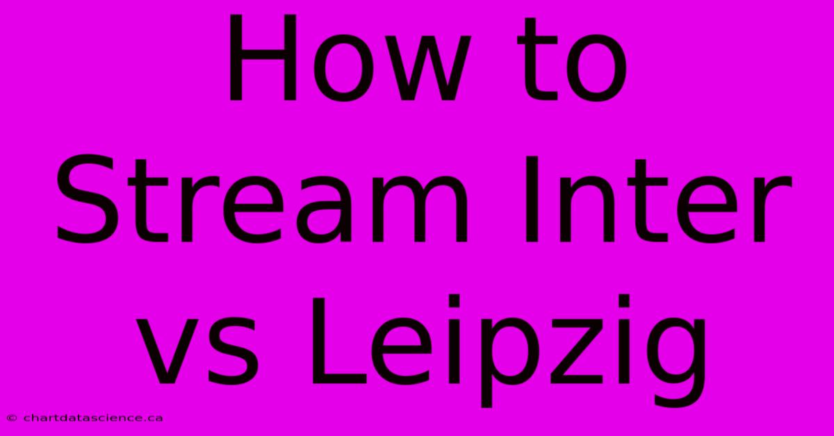 How To Stream Inter Vs Leipzig