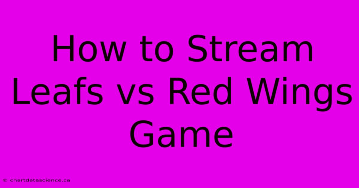 How To Stream Leafs Vs Red Wings Game