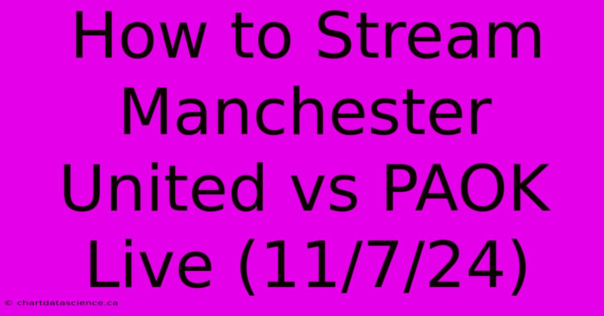 How To Stream Manchester United Vs PAOK Live (11/7/24)