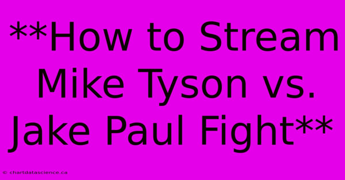 **How To Stream Mike Tyson Vs. Jake Paul Fight**