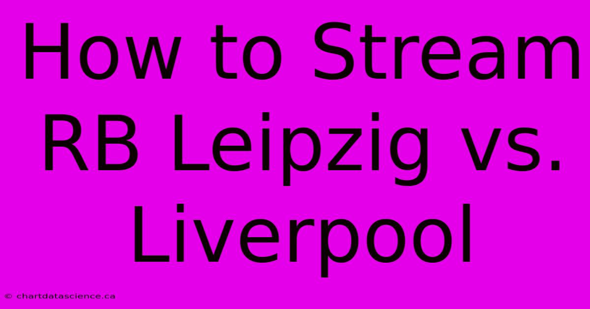 How To Stream RB Leipzig Vs. Liverpool