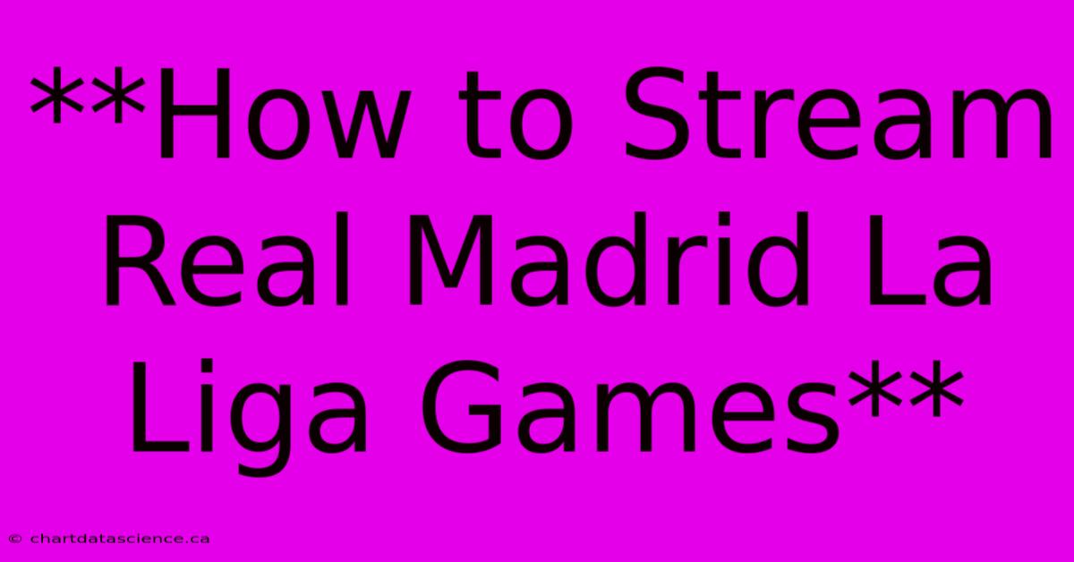 **How To Stream Real Madrid La Liga Games** 