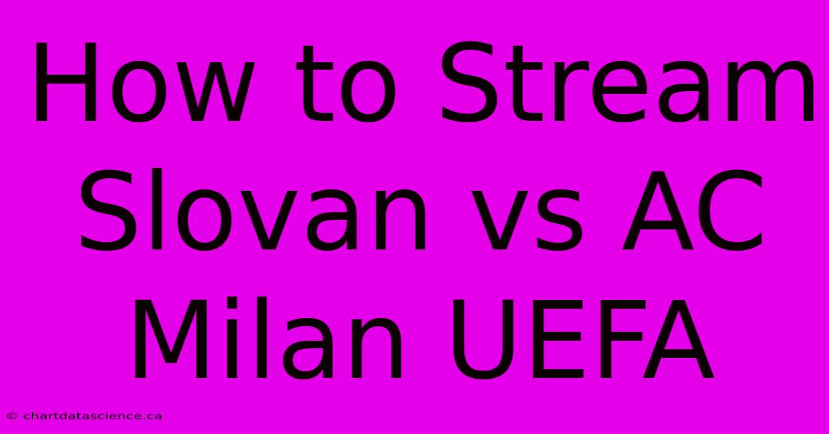 How To Stream Slovan Vs AC Milan UEFA