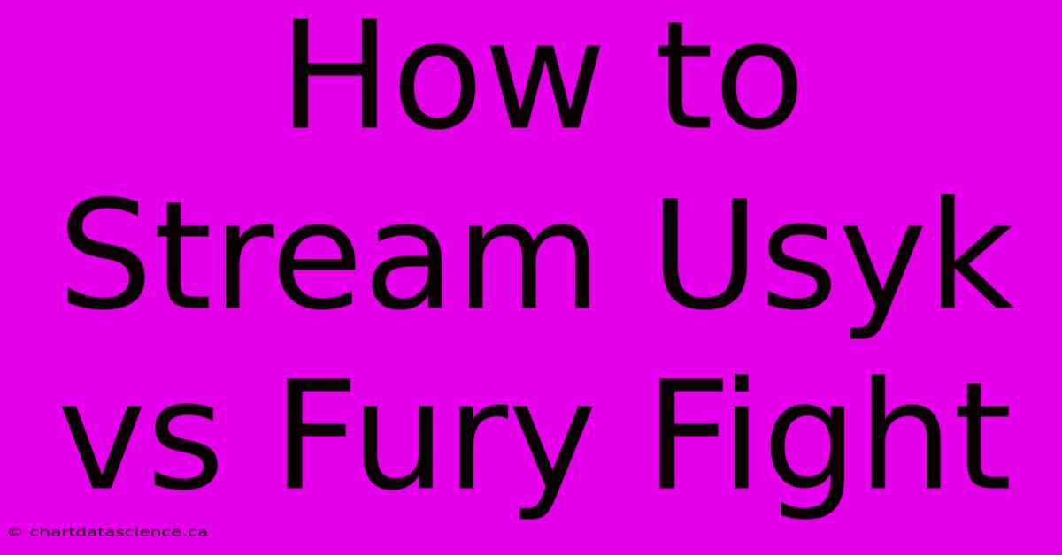 How To Stream Usyk Vs Fury Fight