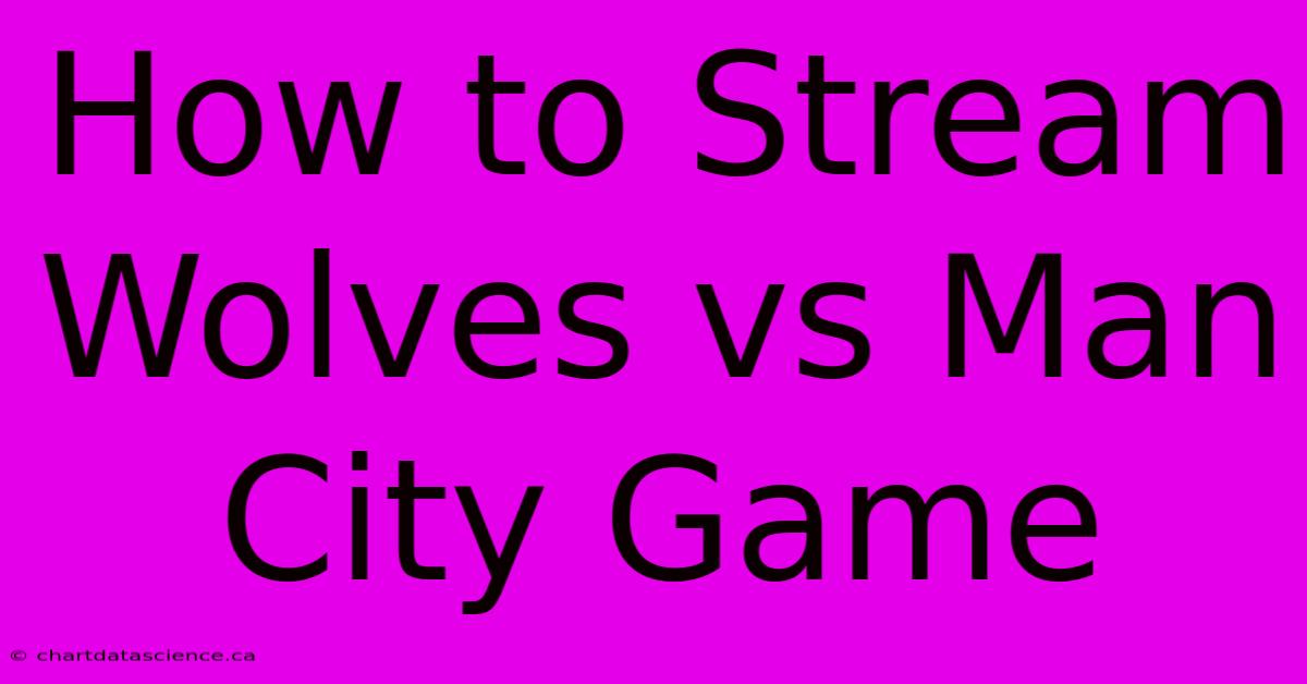 How To Stream Wolves Vs Man City Game