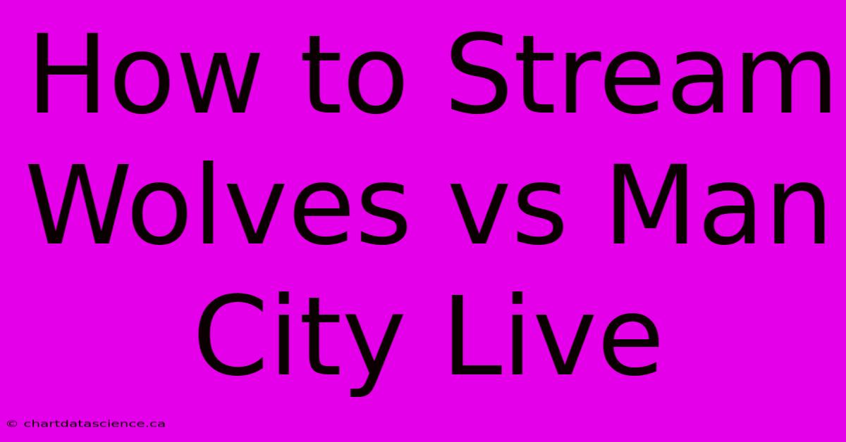 How To Stream Wolves Vs Man City Live