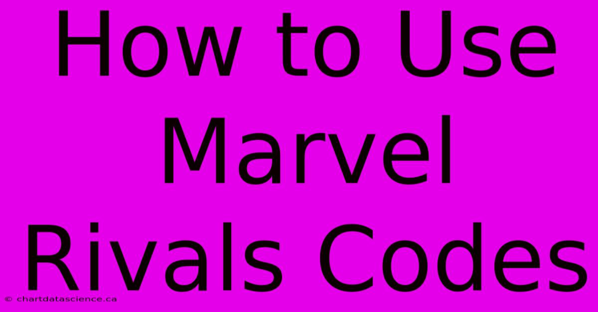 How To Use Marvel Rivals Codes