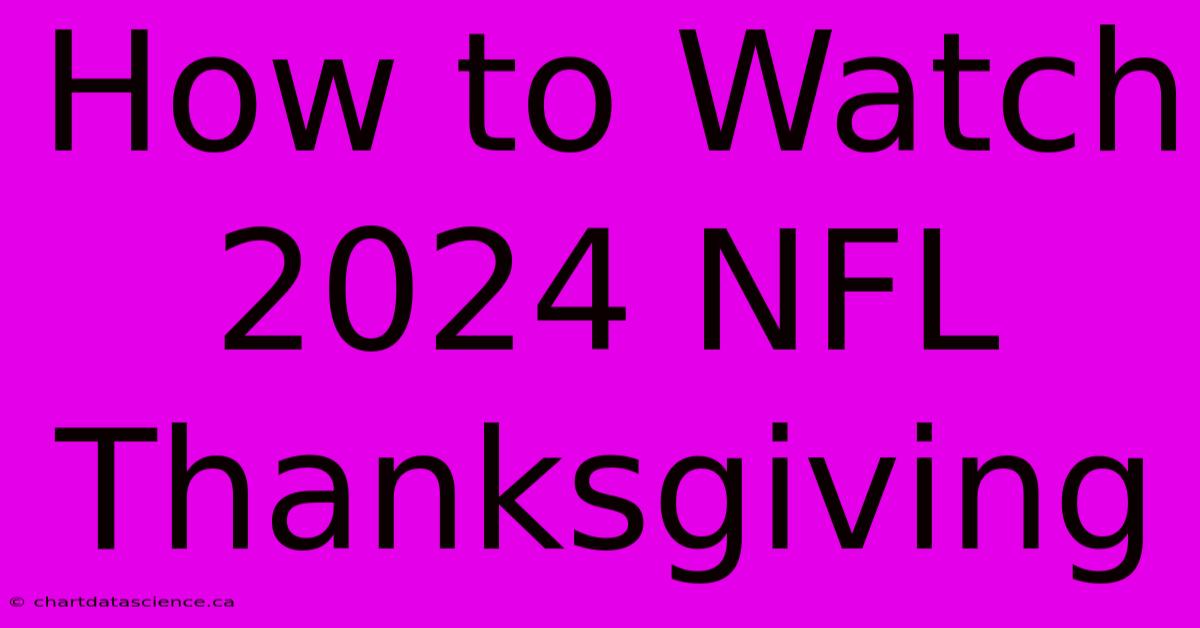 How To Watch 2024 NFL Thanksgiving