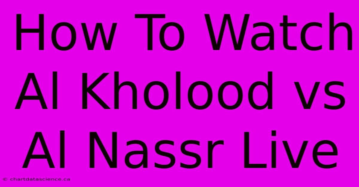 How To Watch Al Kholood Vs Al Nassr Live 