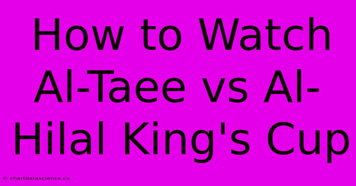 How To Watch Al-Taee Vs Al-Hilal King's Cup 