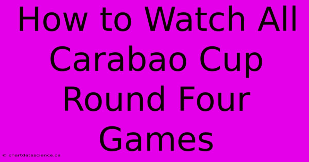 How To Watch All Carabao Cup Round Four Games