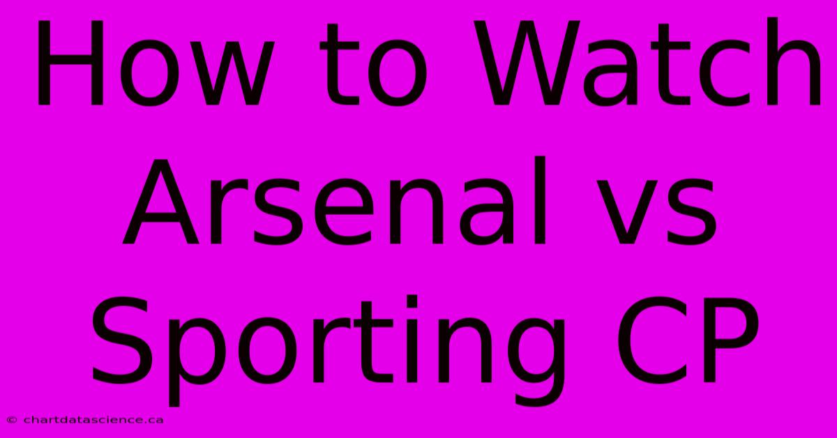 How To Watch Arsenal Vs Sporting CP