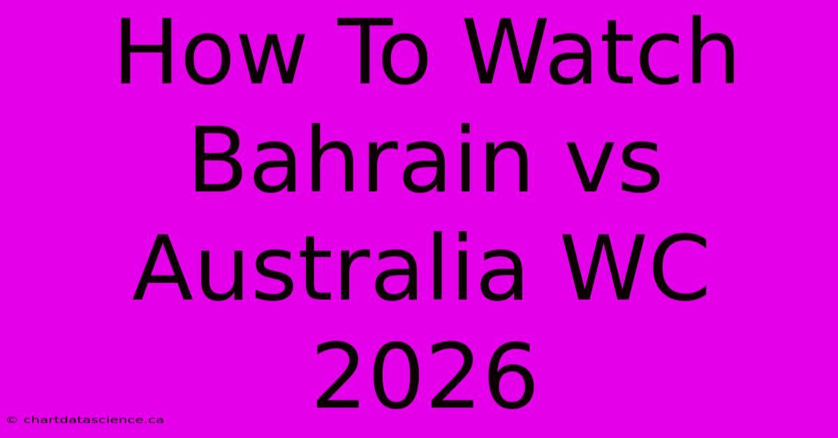 How To Watch Bahrain Vs Australia WC 2026