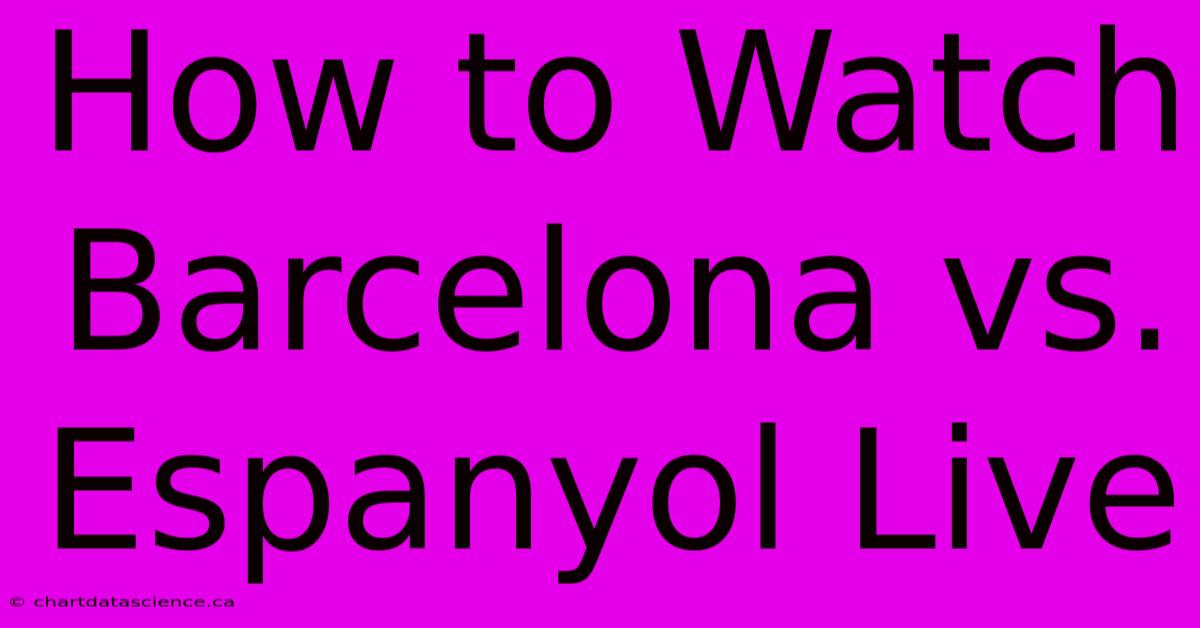 How To Watch Barcelona Vs. Espanyol Live