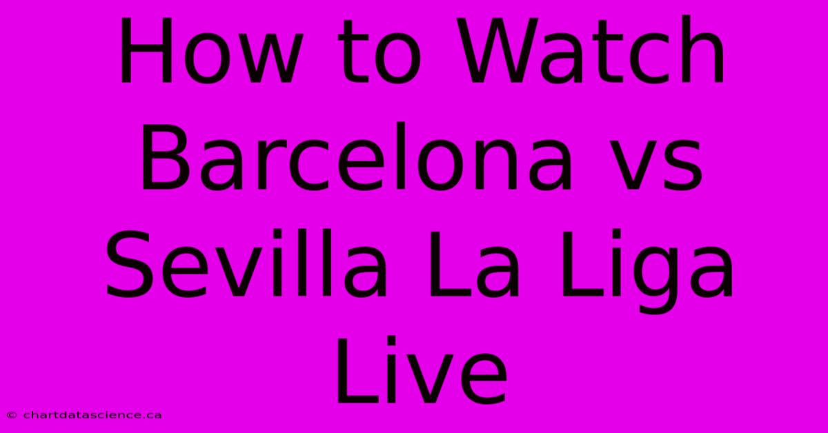 How To Watch Barcelona Vs Sevilla La Liga Live