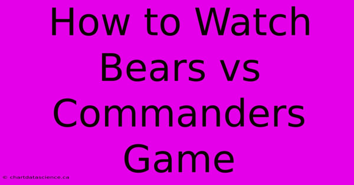 How To Watch Bears Vs Commanders Game