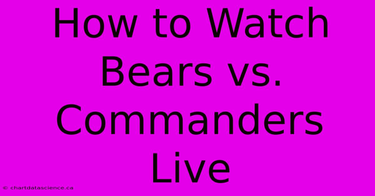 How To Watch Bears Vs. Commanders Live