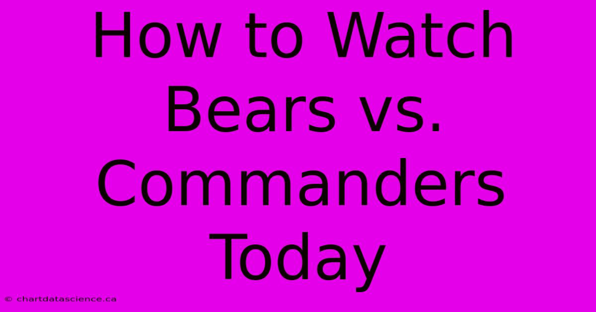 How To Watch Bears Vs. Commanders Today