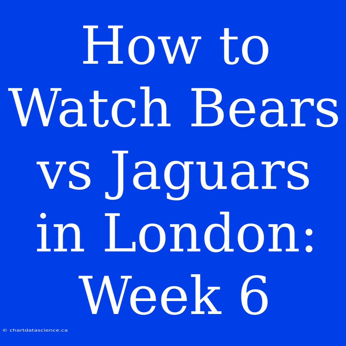 How To Watch Bears Vs Jaguars In London: Week 6