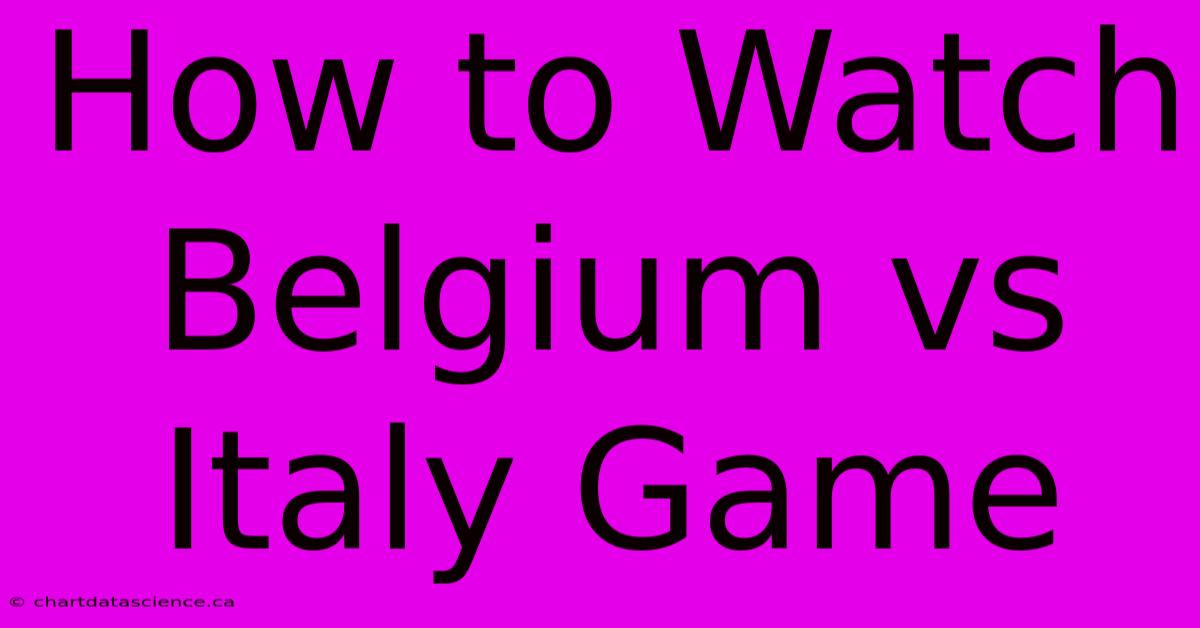 How To Watch Belgium Vs Italy Game