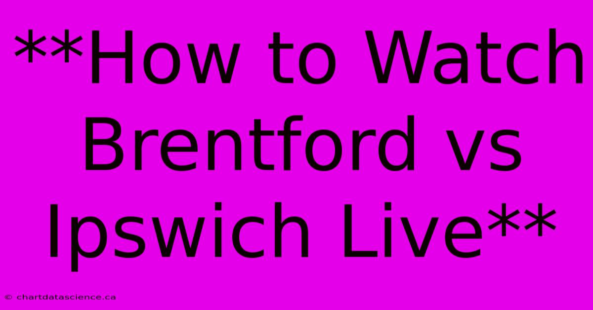 **How To Watch Brentford Vs Ipswich Live**