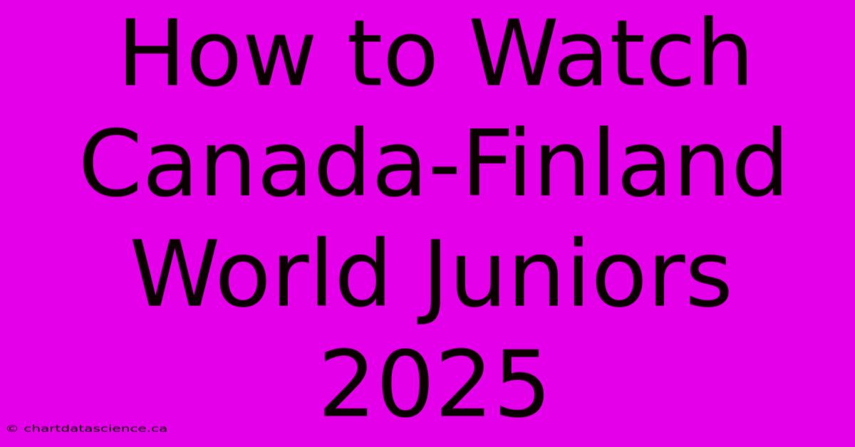 How To Watch Canada-Finland World Juniors 2025