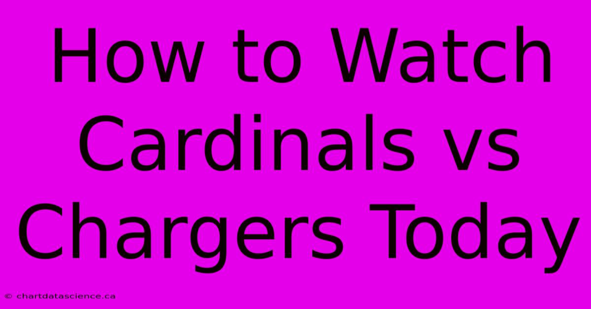 How To Watch Cardinals Vs Chargers Today