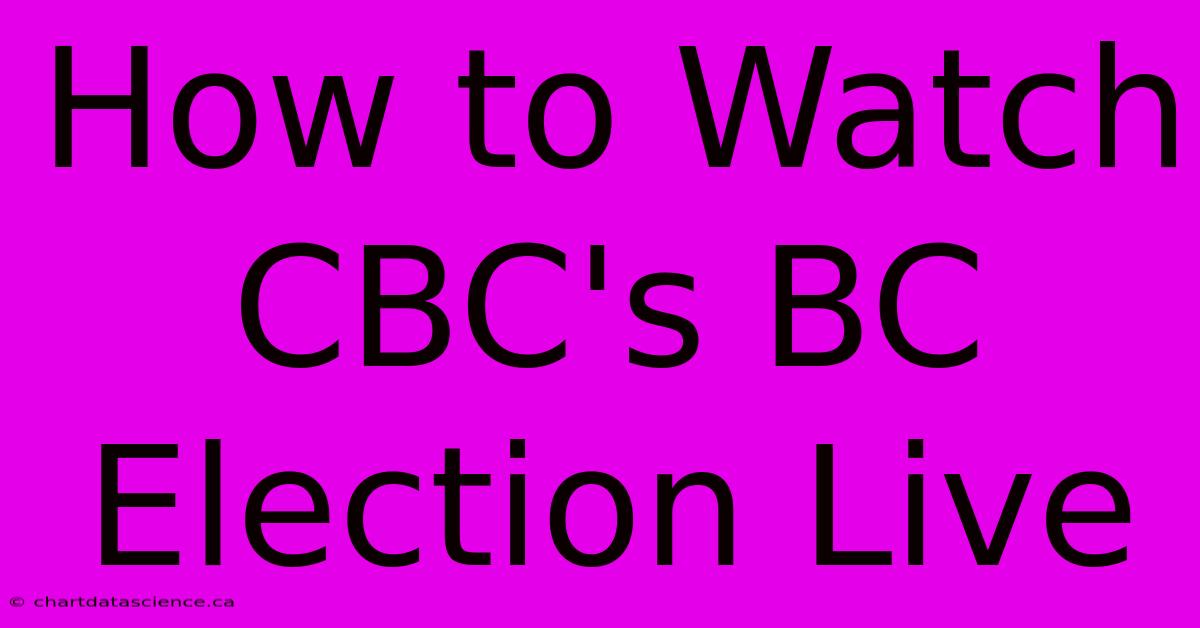 How To Watch CBC's BC Election Live