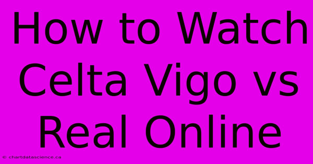 How To Watch Celta Vigo Vs Real Online