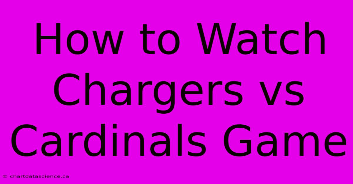 How To Watch Chargers Vs Cardinals Game 