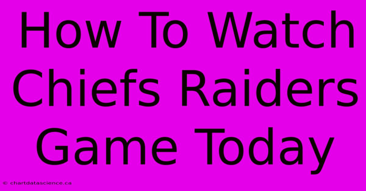 How To Watch Chiefs Raiders Game Today