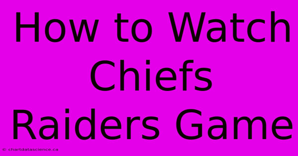 How To Watch Chiefs Raiders Game