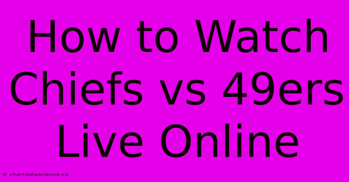 How To Watch Chiefs Vs 49ers Live Online