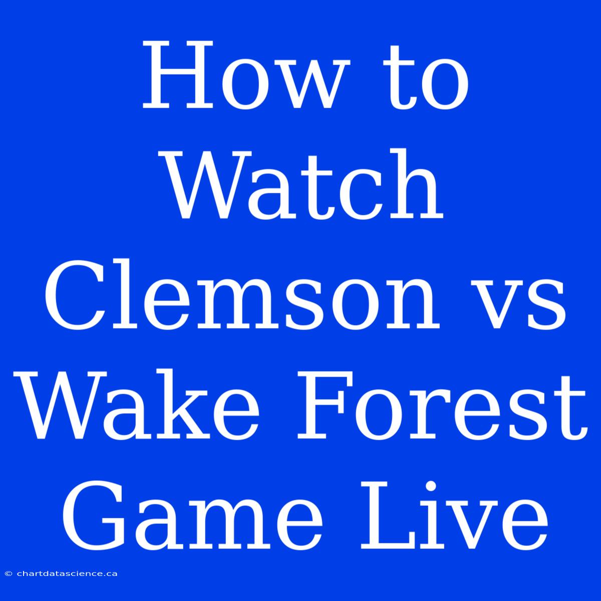 How To Watch Clemson Vs Wake Forest Game Live