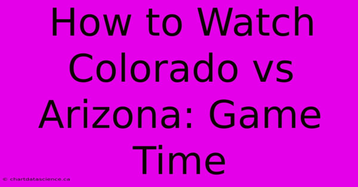 How To Watch Colorado Vs Arizona: Game Time