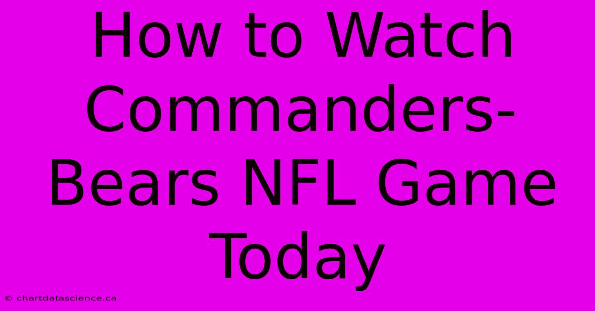 How To Watch Commanders-Bears NFL Game Today