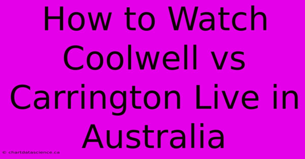 How To Watch Coolwell Vs Carrington Live In Australia