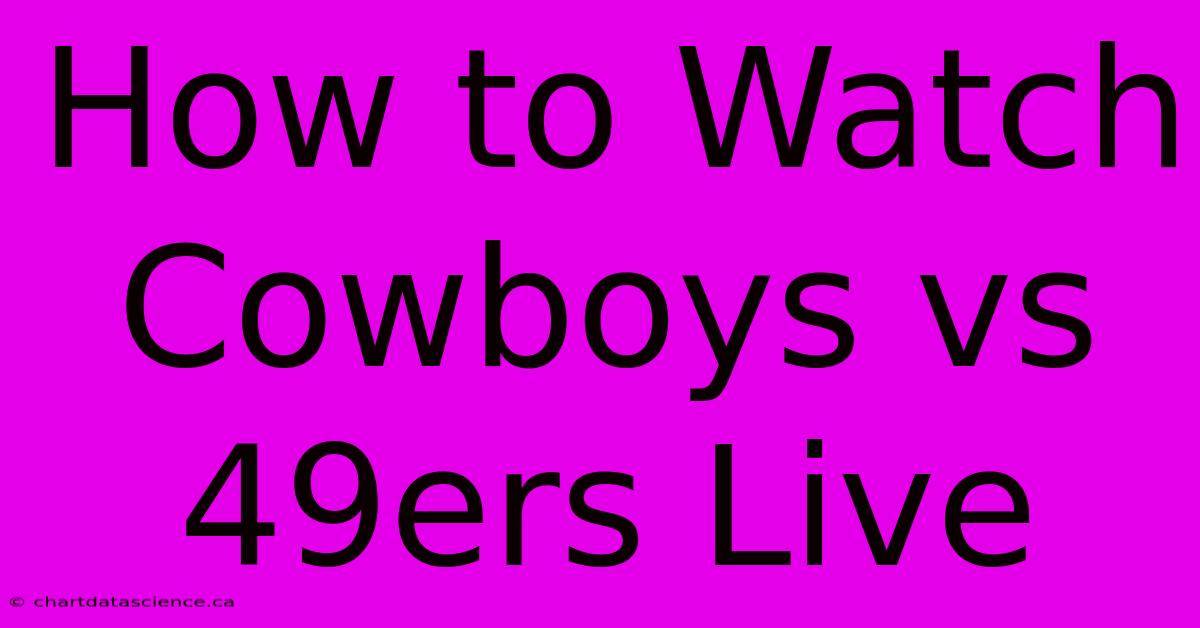 How To Watch Cowboys Vs 49ers Live