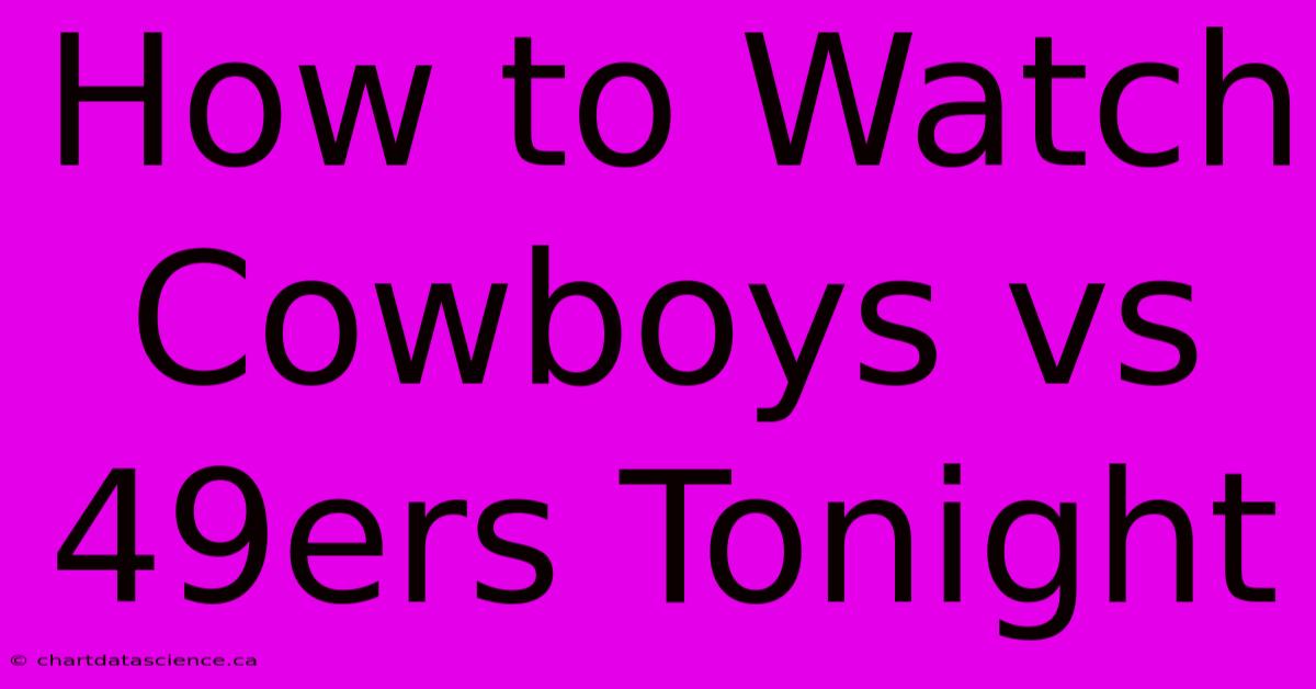 How To Watch Cowboys Vs 49ers Tonight